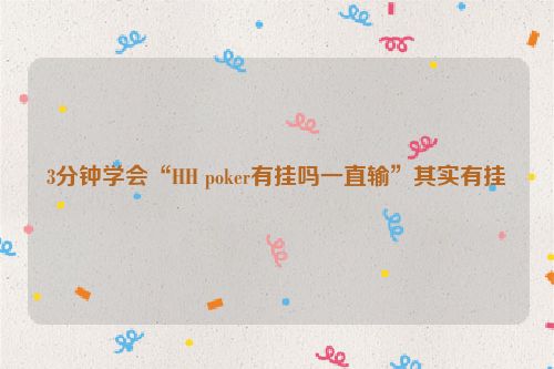 3分钟学会“HH poker有挂吗一直输”其实有挂