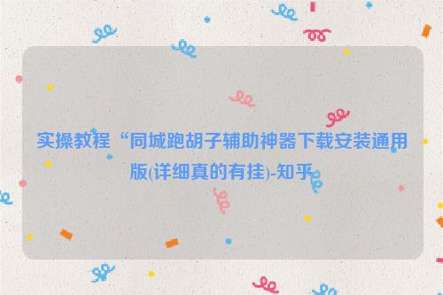 实操教程“同城跑胡子辅助神器下载安装通用版(详细真的有挂)-知乎