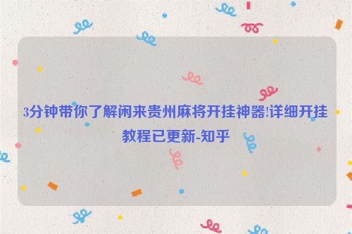 3分钟带你了解闲来贵州麻将开挂神器!详细开挂教程已更新-知乎