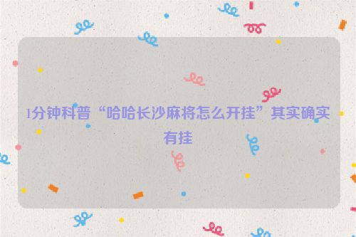 1分钟科普“哈哈长沙麻将怎么开挂”其实确实有挂