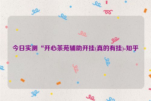 今日实测“开心茶苑辅助开挂(真的有挂)-知乎