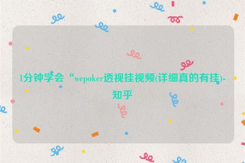 1分钟学会“wepoker透视挂视频(详细真的有挂)-知乎