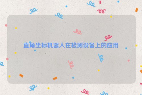 直角坐标机器人在检测设备上的应用
