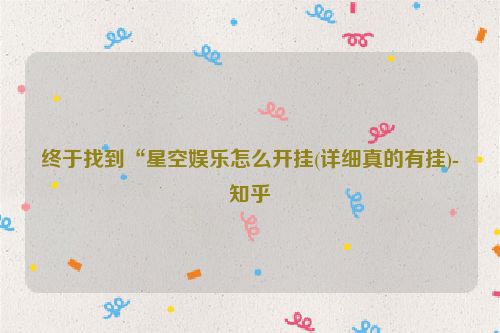 终于找到“星空娱乐怎么开挂(详细真的有挂)-知乎