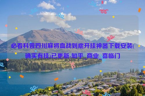 必看科普四川麻将血战到底开挂神器下载安装(确实有挂)已更新-知乎_商业_喜临门