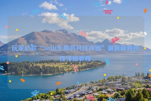 玩家必款“369山东麻将开挂神器”最新麻将开挂详细教程