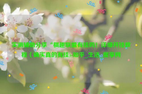 实测辅助分享“棋趣联盟有挂吗！详细开挂教程（确实真的有挂)-知乎_生活_度享网
