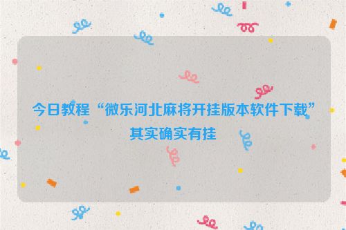 今日教程“微乐河北麻将开挂版本软件下载”其实确实有挂