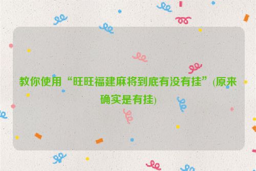 教你使用“旺旺福建麻将到底有没有挂”(原来确实是有挂)