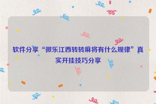 软件分享“微乐江西转转麻将有什么规律”真实开挂技巧分享