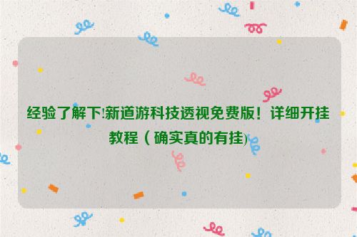 经验了解下!新道游科技透视免费版！详细开挂教程（确实真的有挂)
