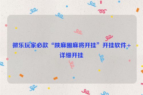 微乐玩家必款“陕麻圈麻将开挂”开挂软件+详细开挂