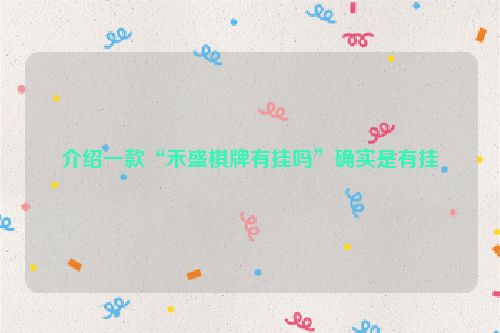 介绍一款“禾盛棋牌有挂吗”确实是有挂