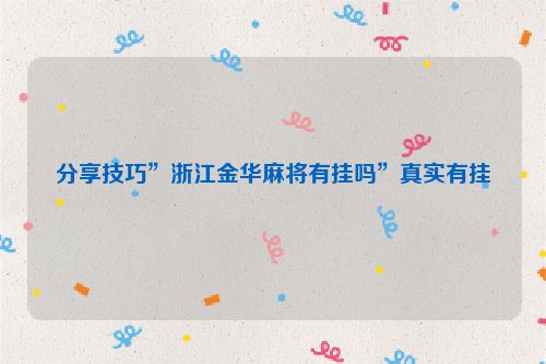 分享技巧”浙江金华麻将有挂吗”真实有挂