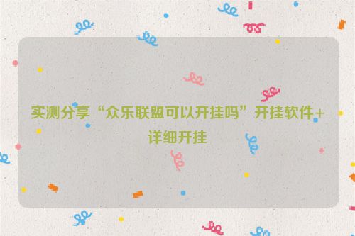 实测分享“众乐联盟可以开挂吗”开挂软件+详细开挂