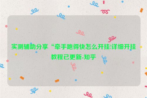 实测辅助分享“牵手跑得快怎么开挂!详细开挂教程已更新-知乎