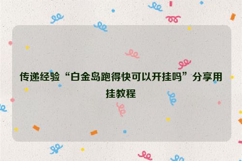 传递经验“白金岛跑得快可以开挂吗”分享用挂教程