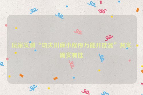 玩家实测“功夫川麻小程序万能开挂器”其实确实有挂