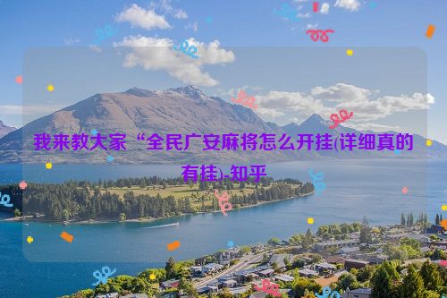 我来教大家“全民广安麻将怎么开挂(详细真的有挂)-知乎
