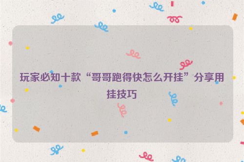 玩家必知十款“哥哥跑得快怎么开挂”分享用挂技巧