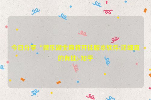 今日分享“微乐湖北麻将开挂版本软件(详细真的有挂)-知乎