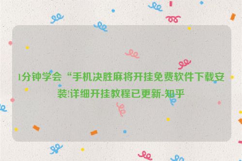 1分钟学会“手机决胜麻将开挂免费软件下载安装!详细开挂教程已更新-知乎