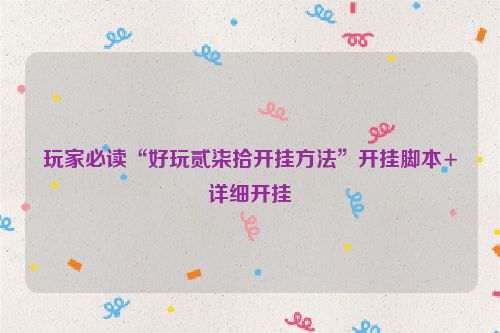 玩家必读“好玩贰柒拾开挂方法”开挂脚本+详细开挂