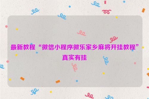 最新教程“微信小程序微乐家乡麻将开挂教程”真实有挂