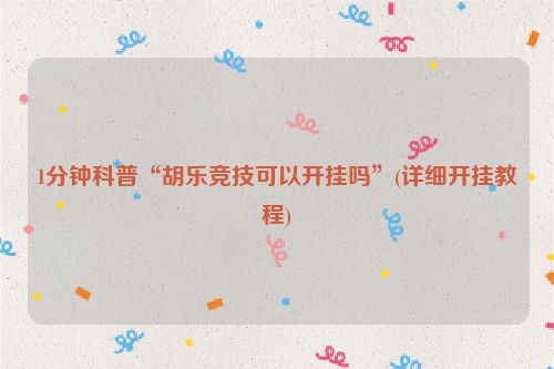 1分钟科普“胡乐竞技可以开挂吗”(详细开挂教程)