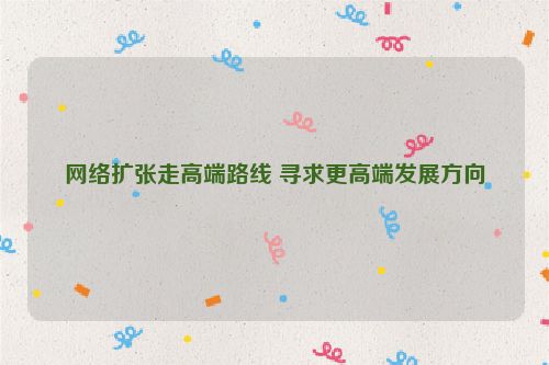 网络扩张走高端路线 寻求更高端发展方向
