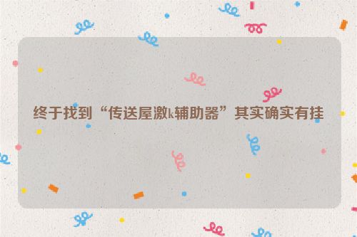 终于找到“传送屋激k辅助器”其实确实有挂