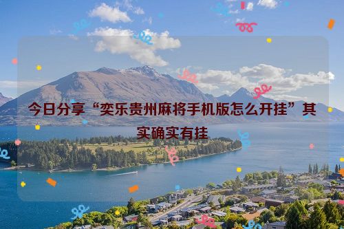 今日分享“奕乐贵州麻将手机版怎么开挂”其实确实有挂