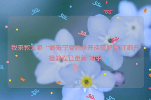 我来教大家“微乐宁夏划水开挂破解版!详细开挂教程已更新-知乎