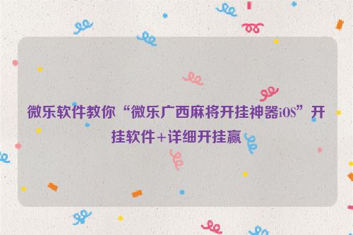 微乐软件教你“微乐广西麻将开挂神器iOS”开挂软件+详细开挂赢