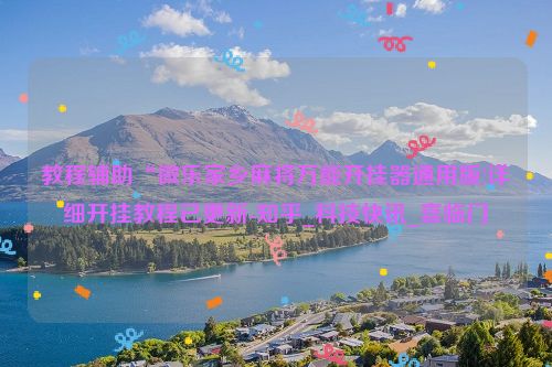 教程辅助“微乐家乡麻将万能开挂器通用版!详细开挂教程已更新-知乎_科技快讯_喜临门