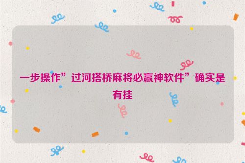 一步操作”过河搭桥麻将必赢神软件”确实是有挂