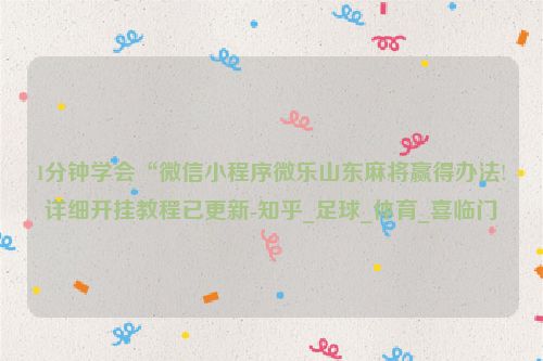 1分钟学会“微信小程序微乐山东麻将赢得办法!详细开挂教程已更新-知乎_足球_体育_喜临门