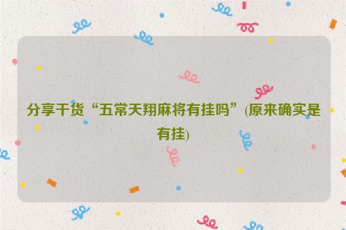 分享干货“五常天翔麻将有挂吗”(原来确实是有挂)