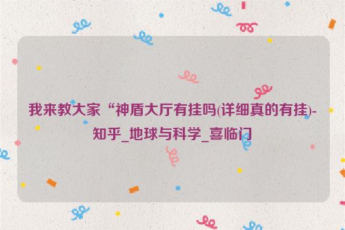 我来教大家“神盾大厅有挂吗(详细真的有挂)-知乎_地球与科学_喜临门