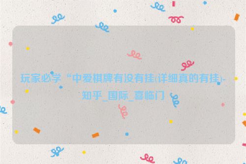玩家必学“中爱棋牌有没有挂(详细真的有挂)-知乎_国际_喜临门