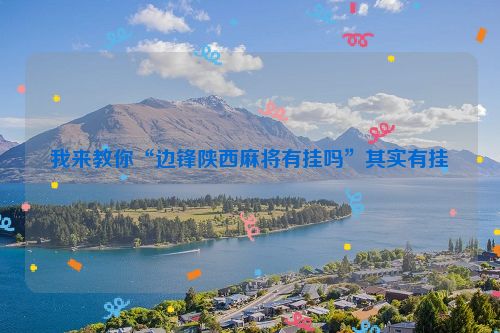 我来教你“边锋陕西麻将有挂吗”其实有挂