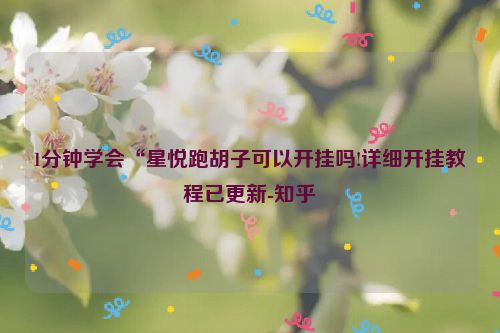 1分钟学会“星悦跑胡子可以开挂吗!详细开挂教程已更新-知乎