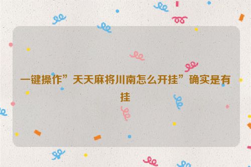 一键操作”天天麻将川南怎么开挂”确实是有挂