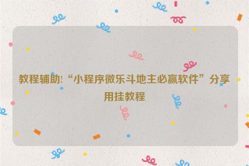 教程辅助!“小程序微乐斗地主必赢软件”分享用挂教程