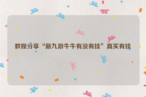 教程分享“新九游牛牛有没有挂”真实有挂