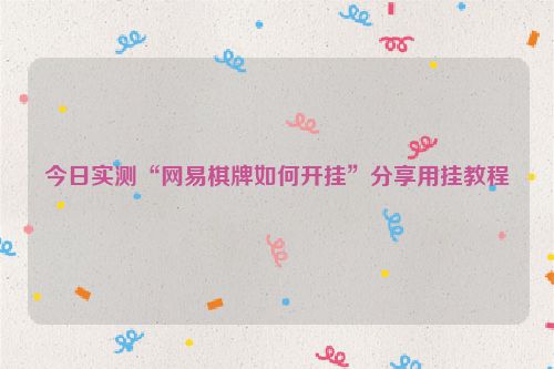 今日实测“网易棋牌如何开挂”分享用挂教程