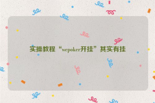 实操教程“wepoker开挂”其实有挂
