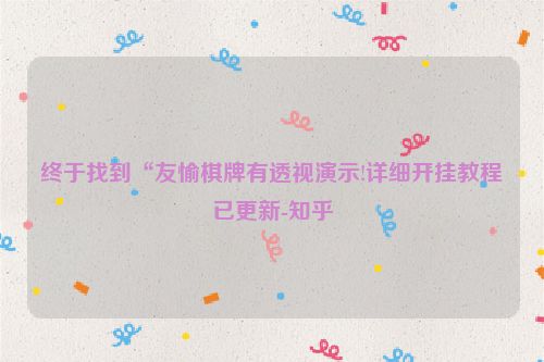 终于找到“友愉棋牌有透视演示!详细开挂教程已更新-知乎