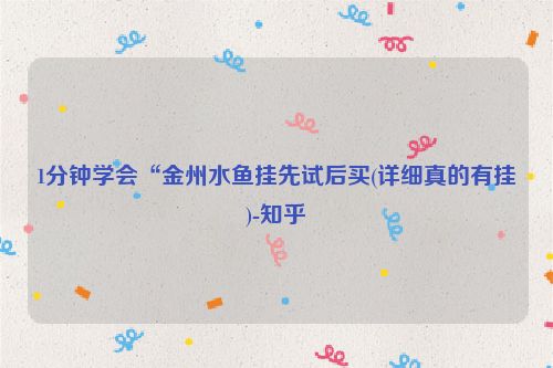 1分钟学会“金州水鱼挂先试后买(详细真的有挂)-知乎