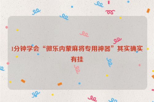 1分钟学会“微乐内蒙麻将专用神器”其实确实有挂